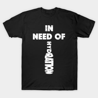 In Need Of Hydration (Distressed), with White Lettering T-Shirt